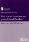 Image for Has school improvement passed its sell-by date?: based on a professorial lecture delivered at the Institute of Education, University of London on 14 May 2003. This was the sixth in a series of lectures marking the centenary year of the Institute of Education