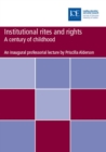 Image for Institutional rights and rites: a century of childhood : based on a inaugural professorial lecture delivered at the Institute of Education, University of London on 4 June 2003. This was the seventh in a series of lectures marking the centenary year of the Institute of Education