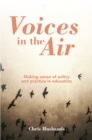 Image for Voices in the air: making sense of policy and practice in education