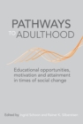Image for Pathways to adulthood  : educational opportunities, motivation and attainment in times of social change