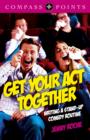 Image for Get your act together  : writing a stand-up comedy routine