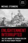Image for Enlightenment interrupted  : the lost moment of German idealism and the reactionary present