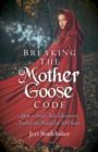 Image for Breaking the Mother Goose Code - How a Fairy-Tale Character Fooled the World for 300 Years