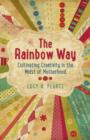 Image for The rainbow way  : cultivating creativity in the midst of motherhood