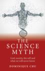 Image for Science Myth, The - God, society, the self and what we will never know.