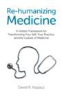 Image for Re-humanizing medicine  : a holistic framework for transforming your self, your practice, and the culture of medicine