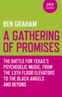 Image for A gathering of promises  : the battle for Texas&#39;s psychedelic music, from the 13th Floor Elevators to the Black Angels and Beyond