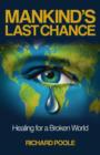 Image for Mankind`s Last Chance - Healing for a Broken World