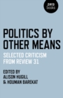 Image for Politics by other means: selected criticism from Review 31