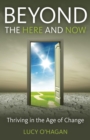 Image for Beyond the here and now: thriving in the age of change