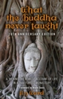 Image for What the Buddha never taught: a &#39;behind the robes&#39; account of life in a Thai forest monastery
