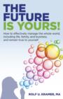 Image for Future is Yours!, The - How to effectively manage the whole world,including life, family, and business, and remain true to yourself