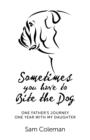Image for Sometimes you have to bite the dog: one father&#39;s journey : one year with my daughter