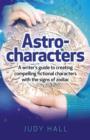 Image for Astro-characters: a writer&#39;s guide to creating compelling fictional characters with the signs of the zodiac