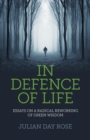 Image for In defence of life: essays on a radical reworking of green wisdom