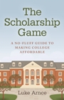 Image for The scholarship game  : a no-fluff guide to making college affordable