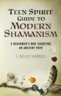 Image for Teen spirit guide to modern shamanism  : a beginner&#39;s map charting an ancient path