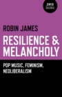 Image for Resilience &amp; melancholy: pop music, feminism, neoliberalism