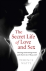 Image for The secret life of love and sex: making relationships work and what to do if they don&#39;t