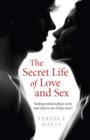 Image for The secret life of love and sex  : making relationships work and what to do if they don&#39;t