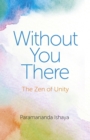 Image for Without you there: the Zen of unity