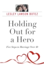 Image for Holding out for a hero: five steps to marriage over 40