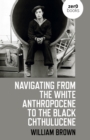 Image for Navigating from the White Anthropocene to the Black Chthulucene