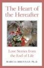 Image for The heart of the hereafter: love stories from the end of life