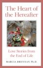 Image for The heart of the hereafter  : love stories from the end of life