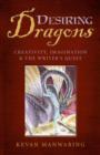 Image for Desiring dragons  : creativity, imagination and the writer&#39;s quest