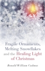 Image for Fragile ornaments, melting snowflakes and the healing light of Christmas