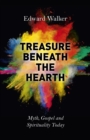 Image for Treasure beneath the hearth: myth, gospel and spirituality today