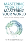 Image for Mastering yourself, mastering your world: living by the serenity prayer