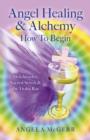 Image for Angel healing &amp; alchemy  : how to begin