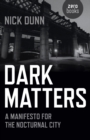 Image for Dark matters  : a manifesto for the nocturnal city