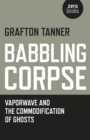Image for Babbling corpse  : vaporwave and the commodification of ghosts