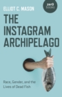 Image for The Instagram archipelago  : race, gender, and the lives of dead fish