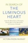 Image for In search of the luminous heart  : from the mountains of Naranjito, Puerto Rico to the Mountains of Creston, Colorado