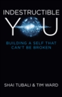 Image for Indestructible you: building a self that can&#39;t be broken
