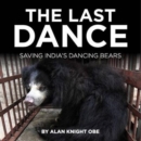 Image for The last dance  : the tragic story of the dancing bears of India