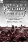 Image for Behind the Scenes in Warring Germany : An American Journalist&#39;s View of the First World War from the German Perspective