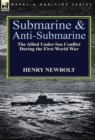 Image for Submarine and Anti-Submarine : the Allied Under-Sea Conflict During the First World War