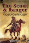 Image for The Scout and Ranger : With the Texas Rangers Against the Indians of the South West and with the 4th Ohio Cavalry During the American Civil W