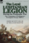 Image for The Loyal Lusitanian Legion During the Peninsular War : The Campaigns of Wellington&#39;s Portuguese Troops 1809-11