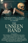 Image for The Unseen Hand : Supernatural and Weird Fiction by Unknown Authors-Including Two Novellas &#39;Spring-Heeled Jack-the Terror of London&#39; &amp; &#39;Sweeney Todd, the Barber of Fleet Street, &#39; Three Novelettes &#39;Ma