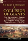 Image for Sir John Fortescue&#39;s &#39;A Collision of Giants&#39; : the British Army During the War of Austrian Succession &amp; Seven Years&#39; War in Europe 1740-1763