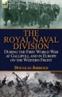 Image for The Royal Naval Division During the First World War at Gallipoli, and in Europe on the Western Front