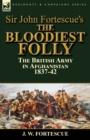 Image for Sir John Fortescue&#39;s The Bloodiest Folly : the British Army in Afghanistan 1837-42