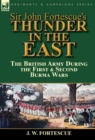 Image for Sir John Fortescue&#39;s Thunder in the East : the British Army During the First &amp; Second Burma Wars
