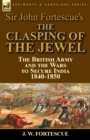 Image for Sir John Fortescue&#39;s The Clasping of the Jewel : the British Army and the Wars to Secure India 1840-1850